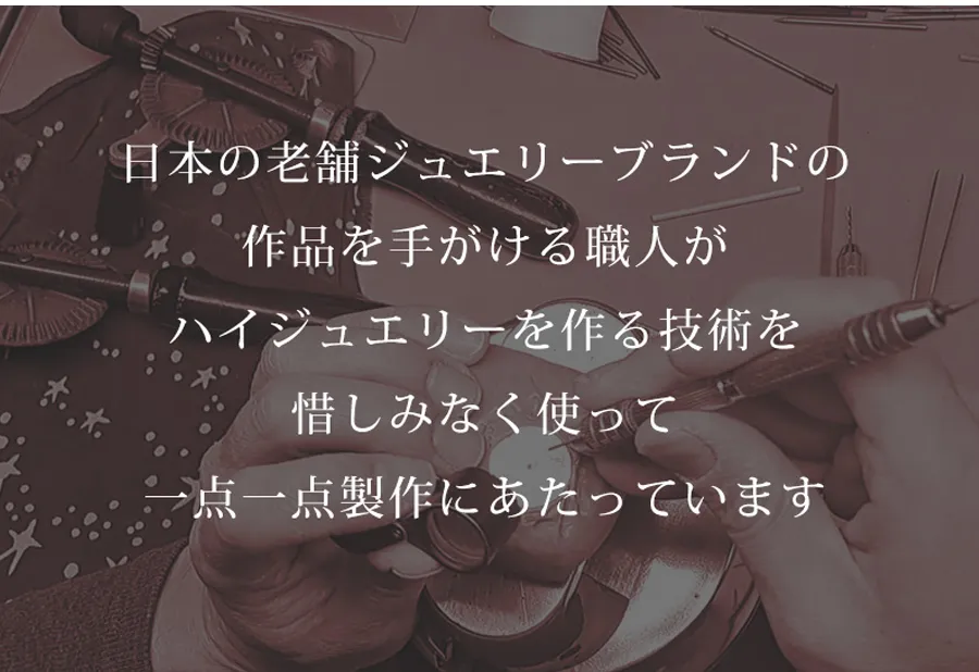 日本の老舗ジュエリーブランドの作品を手掛ける職人がハイジュエリーを作る技術を惜しみなく使って一点一点製作にあたっています