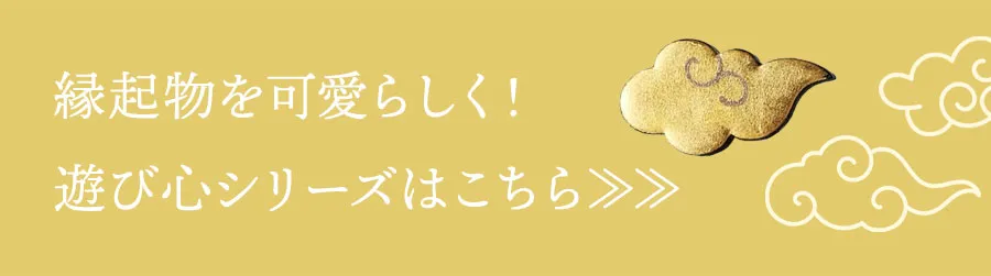 縁起物を可愛らしく！遊び心シリーズはこちら